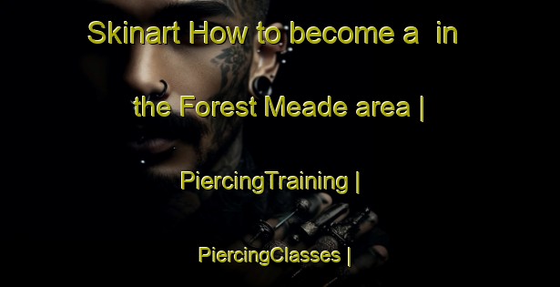 Skinart How to become a  in the Forest Meade area | PiercingTraining | PiercingClasses | SkinartTraining-United States